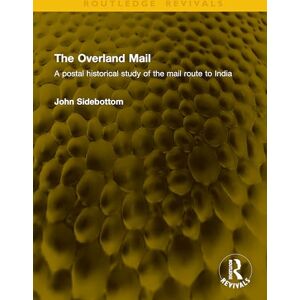 Sidebottom, John The Overland Mail: A postal historical study of the mail route to India (Routledge Revivals) Sidebottom, John The Overland Mail: A postal historical study of the mail route to India (Routledge Revivals)
