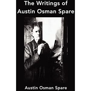 Spare, Austin Osman The Writings of Austin Osman Spare: Anathema of Zos, the Book of Pleasure and the Focus of Life Spare, Austin Osman The Writings of Austin Osman Spare: Anathema of Zos, the Book of Pleasure and the Focus of Life