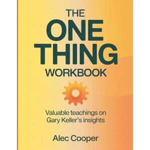 Cooper, Alec The One Thing Workbook: Valuable Teachings On Gary Keller's Insights Cooper, Alec The One Thing Workbook: Valuable Teachings On Gary Keller's Insights