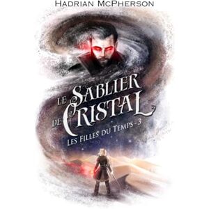 McPherson, Hadrian Le Sablier de Cristal: Les Filles du Temps, tome 3 McPherson, Hadrian Le Sablier de Cristal: Les Filles du Temps, tome 3