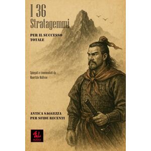 Maltese, Maurizio I 36 Stratagemmi per il Successo Totale: Antica Saggezza per Sfide Recenti (Lo Scrigno del Dragone) Maltese, Maurizio I 36 Stratagemmi per il Successo Totale: Antica Saggezza per Sfide Recenti (Lo Scrigno del Dragone)