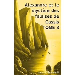 Desbenoit, Isabelle Alexandre et le mystère des falaises de Cassis TOME 3: Aventures et Amitié version spéciale Enfants Ados DYS (dyslexiques) Desbenoit, Isabelle Alexandre et le mystère des falaises de Cassis TOME 3: Aventures et Amitié version spéciale Enfants Ados DYS (dyslexiques)