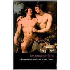 Orgel, Stephen Impersonations: The Performance of Gender in Shakespeare's England Orgel, Stephen Impersonations: The Performance of Gender in Shakespeare's England