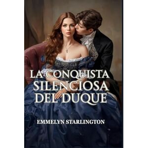 Starlington, Emmelyn La conquista silenciosa del duque: Una comedia romántica de Regencia ardiente y escandalosa donde una esposa educada arruina a un libertino (¡Chitón, duquesa!) Starlington, Emmelyn La conquista silenciosa del duque: Una comedia romántica de Regencia ardiente y escandalosa donde una esposa educada arruina a un libertino (¡Chitón, duquesa!)