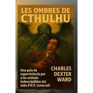 DEXTER WARD, CHARLES LES OMBRES DE CTHULHU: Una guia de supervivència per a les entitats indescriptibles del mite d'H.P. Lovecraft DEXTER WARD, CHARLES LES OMBRES DE CTHULHU: Una guia de supervivència per a les entitats indescriptibles del mite d'H.P. Lovecraft