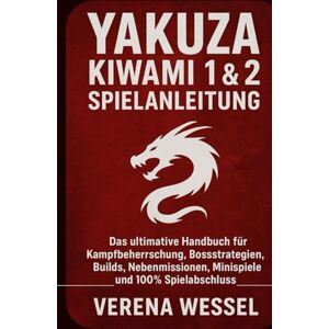 Wessel, Verena Yakuza Kiwami 1 & 2 Spielanleitung: Das ultimative Handbuch für Kampfbeherrschung, Bossstrategien, Builds, Nebenmissionen, Minispiele und 100% Spielabschluss Wessel, Verena Yakuza Kiwami 1 & 2 Spielanleitung: Das ultimative Handbuch für Kampfbeherrschung, Bossstrategien, Builds, Nebenmissionen, Minispiele und 100% Spielabschluss