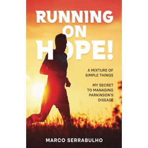 Serrabulho, Marco Running on Hope!: My secret to manage Parkinson's Disease Serrabulho, Marco Running on Hope!: My secret to manage Parkinson's Disease