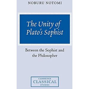 Notomi, Noburu The Unity of Plato's Sophist: Between the Sophist and the Philosopher (Cambridge Classical Studies) Notomi, Noburu The Unity of Plato's Sophist: Between the Sophist and the Philosopher (Cambridge Classical Studies)
