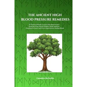 McClurkin, Cassandra THE ANCIENT HIGH BLOOD PRESSURE REMEDIES: 10 Timeless Methods to Lower High Blood Pressure Naturally Using Ancient Wisdom, Herbal Medicine, Breathwork ... (Remedies for Health Complications Series) McClurkin, Cassandra THE ANCIENT HIGH BLOOD PRESSURE REMEDIES: 10 Timeless Methods to Lower High Blood Pressure Naturally Using Ancient Wisdom, Herbal Medicine, Breathwork ... (Remedies for Health Complications Series)