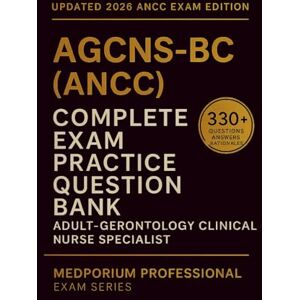 Ridder, H.B. Complete AGCNS-BC (ANCC) Exam Question Bank: Adult-Gerontology Clinical Nurse Specialist Certification: 330+ Practice Questions with Answers & Rationales — Updated 2026 Edition Ridder, H.B. Complete AGCNS-BC (ANCC) Exam Question Bank: Adult-Gerontology Clinical Nurse Specialist Certification: 330+ Practice Questions with Answers & Rationales — Updated 2026 Edition