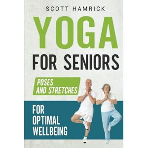 Scott Yoga for Seniors: Poses and Stretches for Optimal Wellbeing (Workouts for Men and Women Over 60) Scott Yoga for Seniors: Poses and Stretches for Optimal Wellbeing (Workouts for Men and Women Over 60)