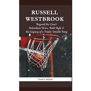 G. Welker, Chad RUSSELL WESTBROOK: Beyond the Court -Relentless Drive, Bold Style, and the Legacy of a Triple-Double King G. Welker, Chad RUSSELL WESTBROOK: Beyond the Court -Relentless Drive, Bold Style, and the Legacy of a Triple-Double King
