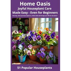 L. Avenel, Noam Home Oasis Joyful Houseplant Care Made Easy Even for Beginners.: 51 Popular Houseplants L. Avenel, Noam Home Oasis Joyful Houseplant Care Made Easy Even for Beginners.: 51 Popular Houseplants