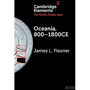 Flexner, James L. Oceania, 800-1800CE: A Millennium of Interactions in a Sea of Islands (Elements in the Global Middle Ages) Flexner, James L. Oceania, 800-1800CE: A Millennium of Interactions in a Sea of Islands (Elements in the Global Middle Ages)