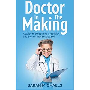 Michaels, Sarah Doctor in the Making: A Kids Guide to Becoming a Doctor Michaels, Sarah Doctor in the Making: A Kids Guide to Becoming a Doctor