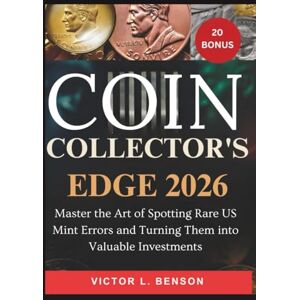 L. Benson, Victor COIN COLLECTOR’S EDGE 2026:: Master the Art of Spotting Rare US Mint Errors and Turning Them into Valuable Investments L. Benson, Victor COIN COLLECTOR’S EDGE 2026:: Master the Art of Spotting Rare US Mint Errors and Turning Them into Valuable Investments