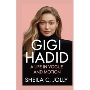 C. Jolly, Sheila Gigi Hadid: A Life in Vogue and Motion C. Jolly, Sheila Gigi Hadid: A Life in Vogue and Motion