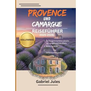 Jules, Gabriel PROVENCE UND CAMARGUE REISEFÜHRER 2025-2026 (VOLLFARBIG): Eine Sammlung von Insidertipps zu den besten Stränden, versteckten Juwelen, lokalen ... Südfrankreich – mit Karten und Reiserouten. Jules, Gabriel PROVENCE UND CAMARGUE REISEFÜHRER 2025-2026 (VOLLFARBIG): Eine Sammlung von Insidertipps zu den besten Stränden, versteckten Juwelen, lokalen ... Südfrankreich – mit Karten und Reiserouten.