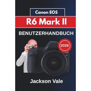 Jackson Canon EOS R6 Mark II BENUTZERHANDBUCH 2026: Einstellungen und praktische Tipps für professionelle Ergebnisse beim Fotografieren Jackson Canon EOS R6 Mark II BENUTZERHANDBUCH 2026: Einstellungen und praktische Tipps für professionelle Ergebnisse beim Fotografieren