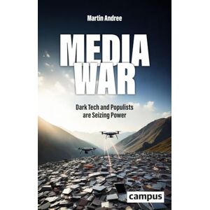 Andree, Martin Media War: Dark Tech and Populists are Seizing Power Andree, Martin Media War: Dark Tech and Populists are Seizing Power