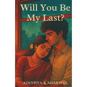 Agarwal, Adithya K Will You Be My Last? (Tethered Souls) Agarwal, Adithya K Will You Be My Last? (Tethered Souls)