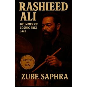 Saphra, Zube Rashied Ali: Drummer of Cosmic Free Jazz: The Life, Legacy, and Liberation of Jazz's Rhythmic Visionary (Masters of Jazz) Saphra, Zube Rashied Ali: Drummer of Cosmic Free Jazz: The Life, Legacy, and Liberation of Jazz's Rhythmic Visionary (Masters of Jazz)