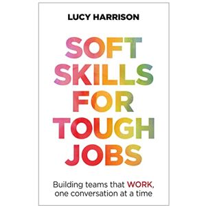 Harrison, Lucy Soft Skills for Tough Jobs: Building teams that work, one conversation at a time Harrison, Lucy Soft Skills for Tough Jobs: Building teams that work, one conversation at a time