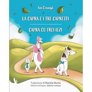 Creangă, Ion La capra e i tre capretti Capra cu trei iezi: Edizione bilingue italiano/rumeno Creangă, Ion La capra e i tre capretti Capra cu trei iezi: Edizione bilingue italiano/rumeno