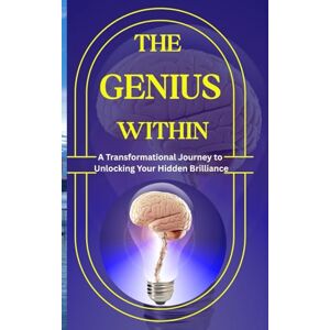 Joseph M.Phil, Mr. Boowuo THE GENIUS WITHIN: A Transformational Journey to Unlocking Your Hidden Brilliance Joseph M.Phil, Mr. Boowuo THE GENIUS WITHIN: A Transformational Journey to Unlocking Your Hidden Brilliance