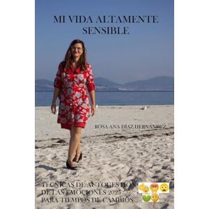 Hernández, Rosana Díaz MI VIDA ALTAMENTE SENSIBLE: TÉCNICAS DE AUTOGESTIÓN DE LAS EMOCIONES 2025 PARA TIEMPOS DE CAMBIOS Hernández, Rosana Díaz MI VIDA ALTAMENTE SENSIBLE: TÉCNICAS DE AUTOGESTIÓN DE LAS EMOCIONES 2025 PARA TIEMPOS DE CAMBIOS