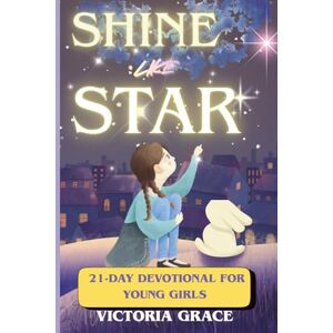 GRACE, VICTORIA SHINE LIKE STAR.: Christian Devotional Journal for Teen Girls. Grow Strong in Faith and Godly Confidence. GRACE, VICTORIA SHINE LIKE STAR.: Christian Devotional Journal for Teen Girls. Grow Strong in Faith and Godly Confidence.