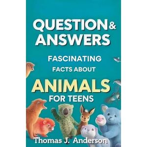 Anderson, Thomas J Questions and Answers Fascinating Facts About Animals for Teens Anderson, Thomas J Questions and Answers Fascinating Facts About Animals for Teens
