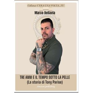 Bellavia, Marco TRE ANNI E IL TEMPO SOTTO LA PELLE: (La storia di Tony Parise) Bellavia, Marco TRE ANNI E IL TEMPO SOTTO LA PELLE: (La storia di Tony Parise)