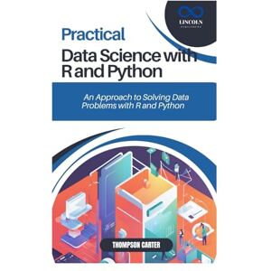 CARTER, THOMPSON PRACTICAL DATA SCIENCE WITH R AND PYTHON: A Hands-On Approach to Solving Data Problems with R and Python CARTER, THOMPSON PRACTICAL DATA SCIENCE WITH R AND PYTHON: A Hands-On Approach to Solving Data Problems with R and Python