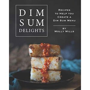 Mills, Molly Dim Sum Delights: Recipes to Help you Create a Dim Sum Menu Mills, Molly Dim Sum Delights: Recipes to Help you Create a Dim Sum Menu