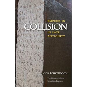 Bowersock, G. W. Empires in Collision in Late Antiquity (The Menahem Stern Jerusalem Lectures) Bowersock, G. W. Empires in Collision in Late Antiquity (The Menahem Stern Jerusalem Lectures)