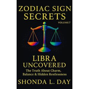 Day, Shonda Libra Uncovered: The Truth About Charm, Balance & Hidden Restlessness (Zodiac Sign Secrets: What They Never Tell You) Day, Shonda Libra Uncovered: The Truth About Charm, Balance & Hidden Restlessness (Zodiac Sign Secrets: What They Never Tell You)