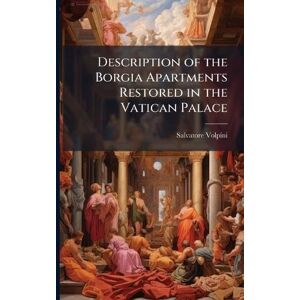 Volpini, Salvatore Description of the Borgia Apartments Restored in the Vatican Palace Volpini, Salvatore Description of the Borgia Apartments Restored in the Vatican Palace