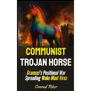 Riker, Conrad Communist Trojan Horse: Gramsci's Positional War Spreading Woke Mind Virus (Redpilled Progressive (satire)) Riker, Conrad Communist Trojan Horse: Gramsci's Positional War Spreading Woke Mind Virus (Redpilled Progressive (satire))