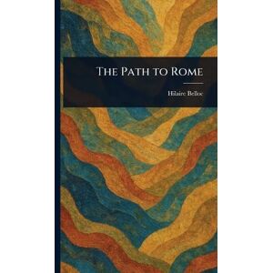 Belloc, Hilaire The Path to Rome Belloc, Hilaire The Path to Rome