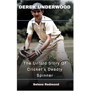 Redmond, Selene Derek Underwood: The Untold Story Of Cricket's Deadly Spinner Redmond, Selene Derek Underwood: The Untold Story Of Cricket's Deadly Spinner