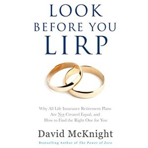 McKnight, David Look Before You LIRP: Why All Life Insurance Retirement Plans Are Not Created Equal, and How to Find the Right One for You McKnight, David Look Before You LIRP: Why All Life Insurance Retirement Plans Are Not Created Equal, and How to Find the Right One for You