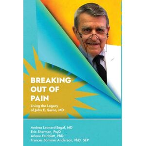Leonard-Segal, Andrea Breaking Out Of Pain: The Living Legacy of John E. Sarno, MD. Leonard-Segal, Andrea Breaking Out Of Pain: The Living Legacy of John E. Sarno, MD.
