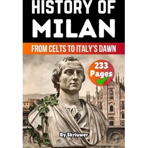 Skriuwer.com The History of Milan: From Celts to Italy’s Dawn (Books About Italy History) Skriuwer.com The History of Milan: From Celts to Italy’s Dawn (Books About Italy History)