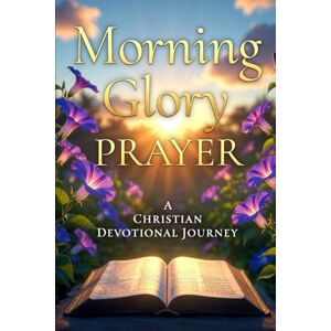 O, Erickson Morning Glory Prayers O, Erickson Morning Glory Prayers