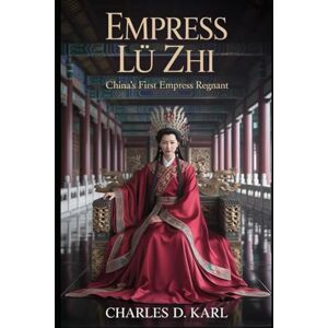KARL, CHARLES D. Empress Lü Zhi: China’s First Empress Regnant KARL, CHARLES D. Empress Lü Zhi: China’s First Empress Regnant