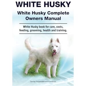 Hoppendale, George White Husky. White Husky Complete Owners Manual. White Husky book for care, costs, feeding, grooming, health and training.: Paperback. Written by a professional dog whisperer. Hoppendale, George White Husky. White Husky Complete Owners Manual. White Husky book for care, costs, feeding, grooming, health and training.: Paperback. Written by a professional dog whisperer.