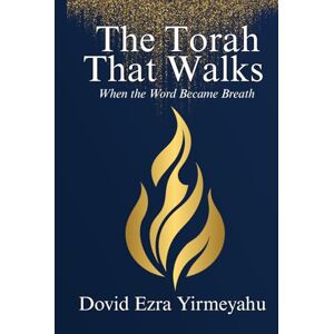 Yirmeyahu, Dovid Ezra The Torah That Walks: When the Word Became Breath Yirmeyahu, Dovid Ezra The Torah That Walks: When the Word Became Breath