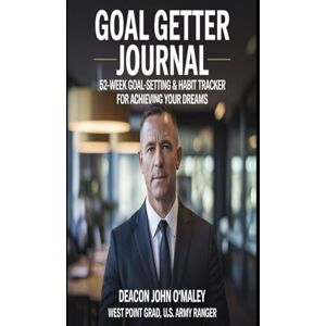 O'Maley, Deacon John Goal Getter Journal: 52-Week Goal-Setting & Habit Tracker for Achieving Your Dreams (Deacon O'Maley's Business Series) O'Maley, Deacon John Goal Getter Journal: 52-Week Goal-Setting & Habit Tracker for Achieving Your Dreams (Deacon O'Maley's Business Series)