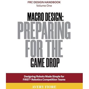 Avery Macro Design: Designing Robots Made Simple for FIRST Robotics Competition Teams: 1 (Frc Design Handbook) Avery Macro Design: Designing Robots Made Simple for FIRST Robotics Competition Teams: 1 (Frc Design Handbook)